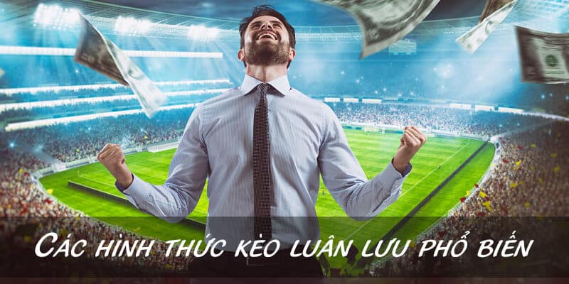 Tổng Hợp Mẹo Đánh Kèo Luân Lưu Người Chơi Cần Phải Nhớ 3 Các hình thức kèo luân lưu phổ biến